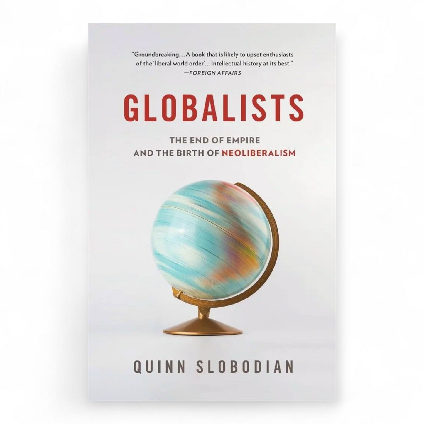 Globalists: The End of Empire and the Birth of Neoliberalism by Quinn Slobodian