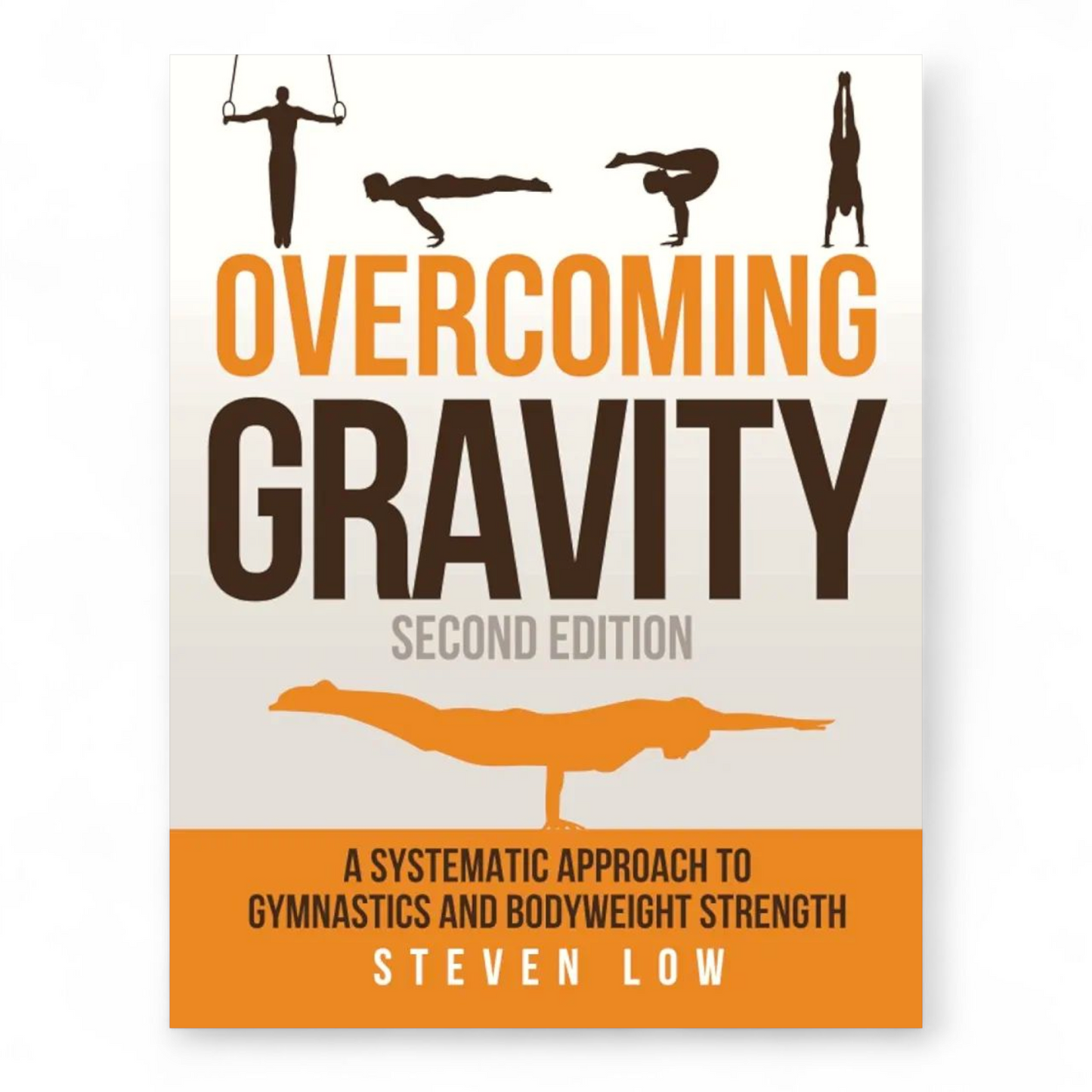 Overcoming Gravity: A Systematic Approach to Gymnastics and Bodyweight Strength by Steven Low