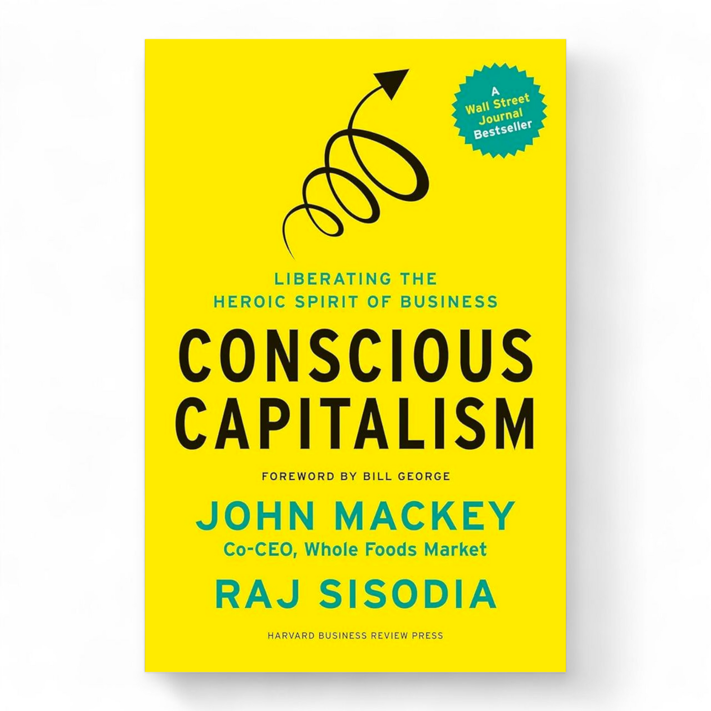 Conscious Capitalism, With a New Preface by the Authors: Liberating the Heroic Spirit of Business by John Mackey