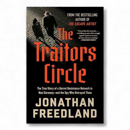 The Traitors Circle: The True Story of a Secret Resistance Network in Nazi Germany―and the Spy Who Betrayed Them by Jonathan Freedland
