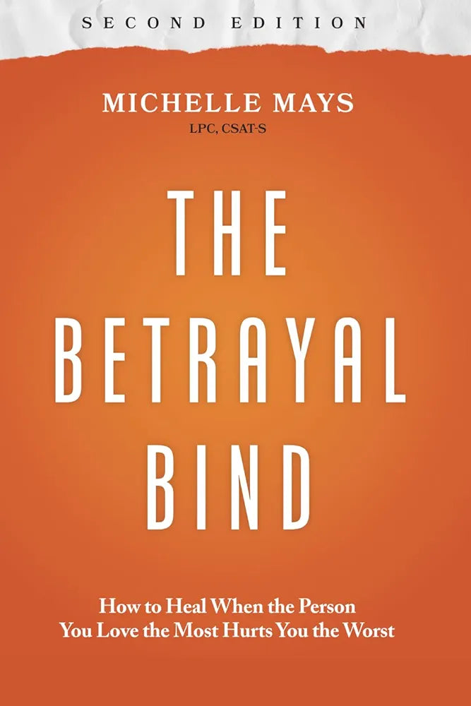 The Betrayal Bind : How to Heal When the Person You Love the Most Hurts You the Worst by Michelle Mays