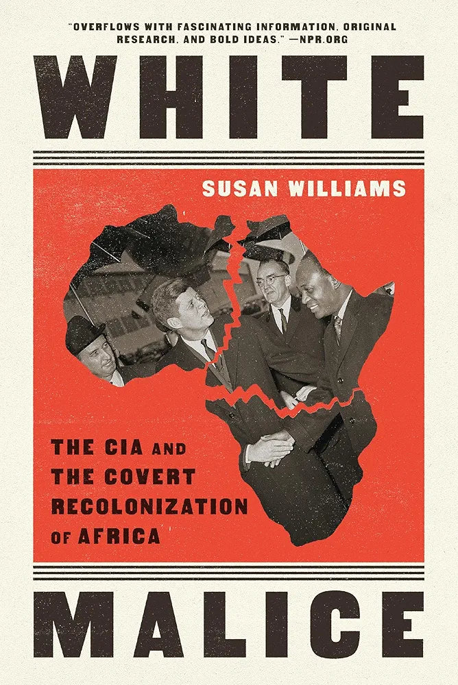 White Malice: The CIA and the Covert Recolonization of Africa by Susan Williams