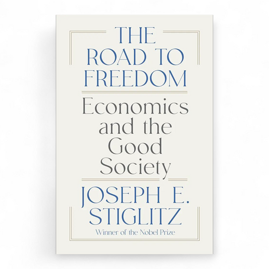The Road to Freedom: Economics and the Good Society by Joseph E. Stiglitz