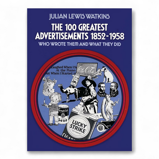 The 100 Greatest Advertisements 1852-1958: Who Wrote Them and What They Did by Julian Watkins