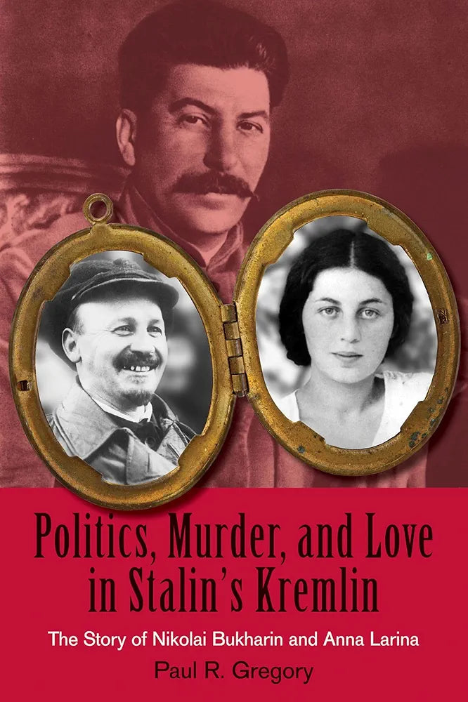 Politics, Murder, and Love in Stalin's Kremlin: The Story of Nikolai Bukharin and Anna Larina by Paul R. Gregory