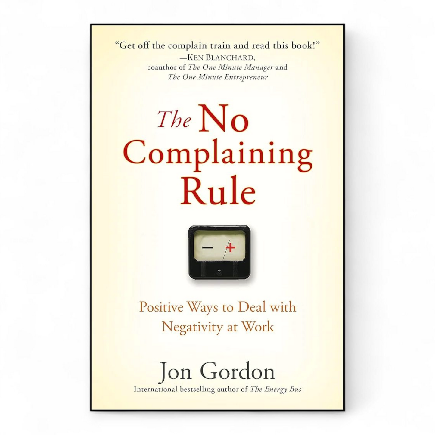 The No Complaining Rule: Positive Ways to Deal with Negativity at Work by Jon Gordon