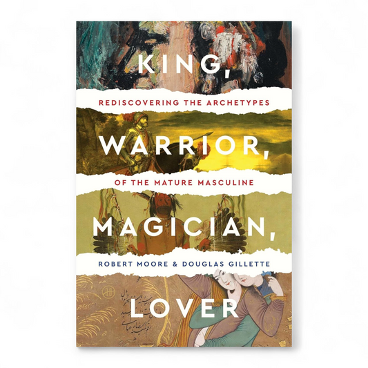 King, Warrior, Magician, Lover  by Robert Moore