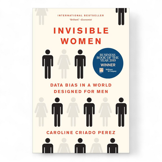 Invisible Women: Data Bias in a World Designed for Men by Caroline Criado Perez