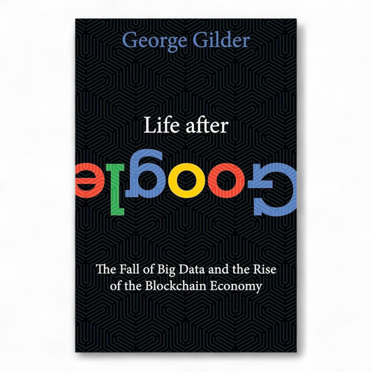 Life After Google by George Gilder