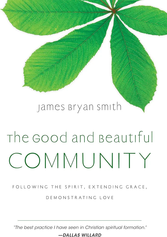 The Good and Beautiful Community: Following the Spirit, Extending Grace, Demonstrating Love by James Bryan Smith
