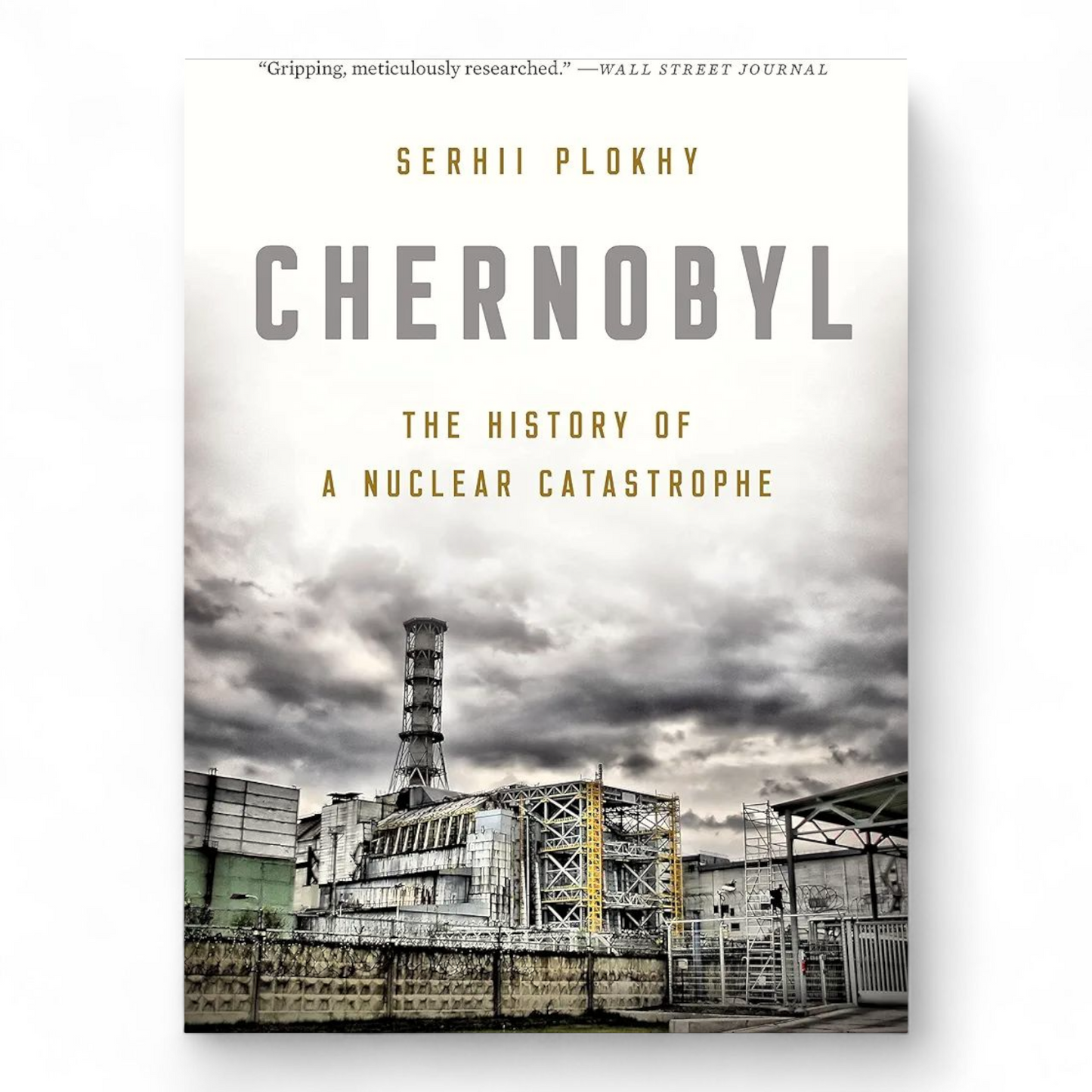 Chernobyl: The History of a Nuclear Catastrophe by Serhii Plokhy