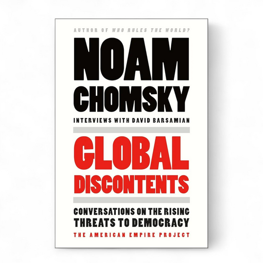 Global Discontents: Conversations on the Rising Threats to Democracy by Noam Chomsky