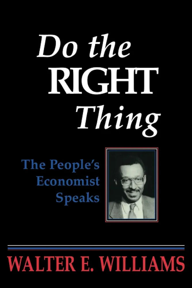 Do the Right Thing: The People's Economist Speaks by Walter E. Williams