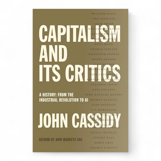 Capitalism and Its Critics: A History: From the Industrial Revolution to AI by John Cassidy